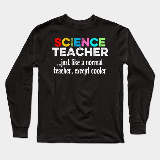 Science Teacher Just Like A Normal Teacher, Except Cooler Long Sleeve T-Shirt by DragonTees